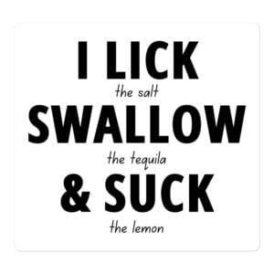 I LICK SWALLOW SUCK - Tequila sticker