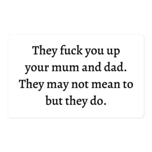They fuck you up your mum and dad They may not mean to but they do sticker