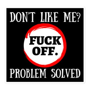 Don't Like Me Fuck Off Problem Solved sticker