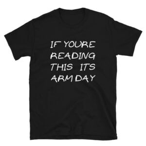 IF YOURE READING THIS ITS ARM DAY T-Shirt