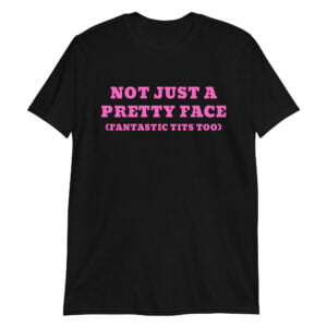 NOT JUST A PRETTY FACE Fantastic Tits Too (in pink letters) Unisex T-Shirt