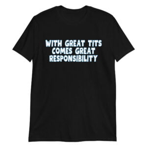 With Great Tits Comes Great Responsibility Unisex T-Shirt