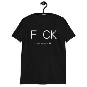 F CK all I need is U T-Shirt