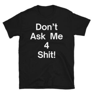 Don’t Ask Me 4 Shit T-Shirt