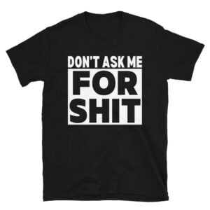 DON'T ASK ME FOR SHIT T-Shirt Harada Tekken