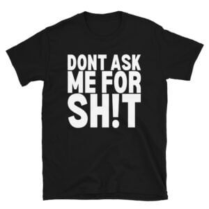 Katsuhiro Harada Dont Ask Me For Shit shirt