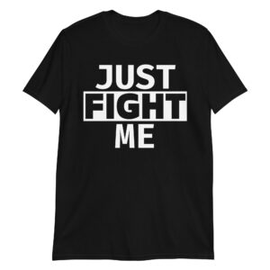 Just FIGHT Me T-Shirt