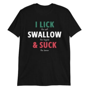 I LICK SWALLOW SUCK - Tequila Mexican Flag Colors T-Shirt