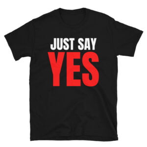 Just Say YES (white & red letters version) T-Shirt