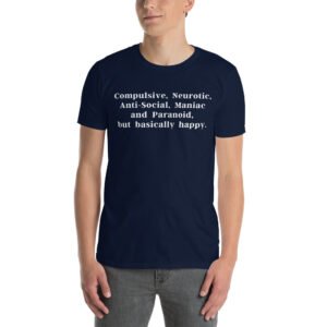 Compulsive, Neurotic, Anti-Social, Maniac and Paranoid but basically happy T-Shirt
