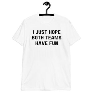 I Just Hope Both Teams Have Fun Unisex T-Shirt