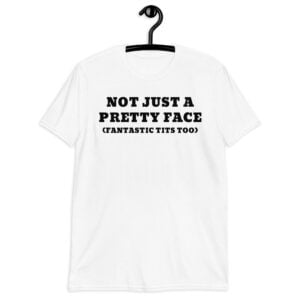 NOT JUST A PRETTY FACE Fantastic Tits Too Unisex T-Shirt