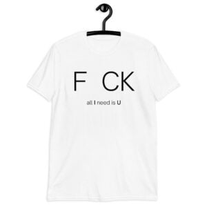 F CK all I need is U T-Shirt