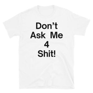 Don’t Ask Me 4 Shit White T-Shirt