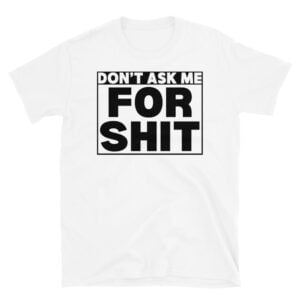 DON'T ASK ME FOR SHIT T-Shirt Harada Tekken (Black on White version)