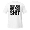 Katsuhiro Harada Don't Ask Me For Shit (in black letters) shirt