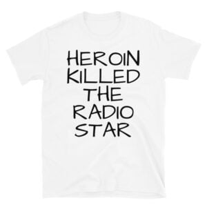 Heroin Killed The Radio Star T-Shirt
