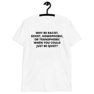 Frank Ocean Why Be Racist, Sexist, Homophobic, or Transphobic When You Could Just Be Quiet T-Shirt