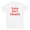 Eatin Ain't Cheatin T-Shirt