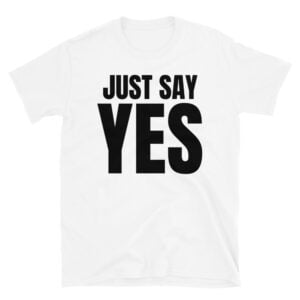JUST SAY YES T-Shirt | Shocked Undertaker Guy