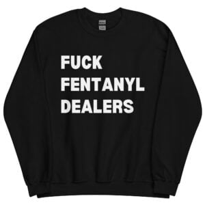 Fuck Fentanyl Dealers Sweatshirt