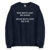 Bad Boys Ain’t No Good Good Boys Ain’t No Fun Sweatshirt
