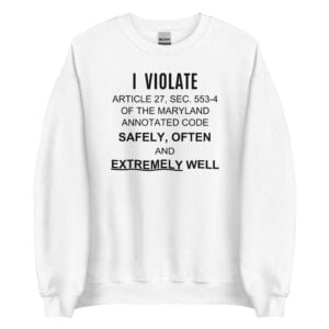 I Violate Article 27 Sec 553-4 Of The Maryland Annotated Code Safely Often And Extremely Well Sweatshirt