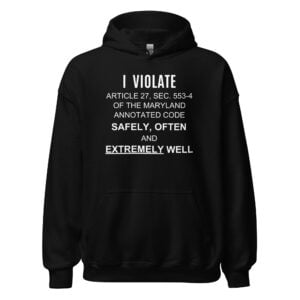 I Violate Article 27 Sec 553-4 Of The Maryland Annotated Code Safely Often And Extremely Well Hoodie