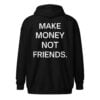 MAKE MONEY NOT FRIENDS Zip Hoodie