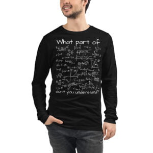 What Part Of (Math Equation) Don't You Understand? Long Sleeve Shirt