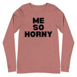 Me So Horny Long Sleeve Shirt