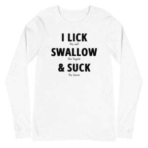 I LICK SWALLOW SUCK - Tequila Long Sleeve Tee