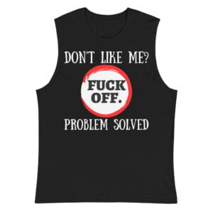 Don't Like Me Fuck Off Problem Solved Sleeveless Shirt