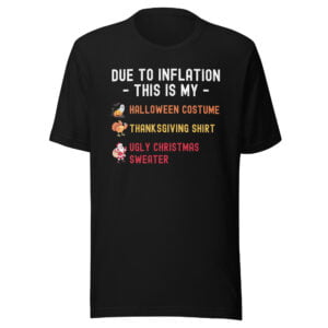 Due To Inflation This Is My Halloween Costume, Thanksgiving Shirt, Ugly Christmas Sweater | Funny Holidays T-Shirt