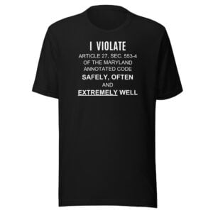 I Violate Article 27 Sec 553-4 Of The Maryland Annotated Code Safely, Often, And Extremely Well shirt