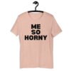 Me So Horny Unisex T-Shirt