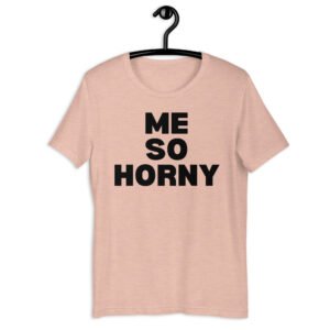 Me So Horny Unisex T-Shirt