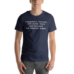 Compulsive, Neurotic, Anti-Social, Manic and Paranoid but basically happy T-Shirt