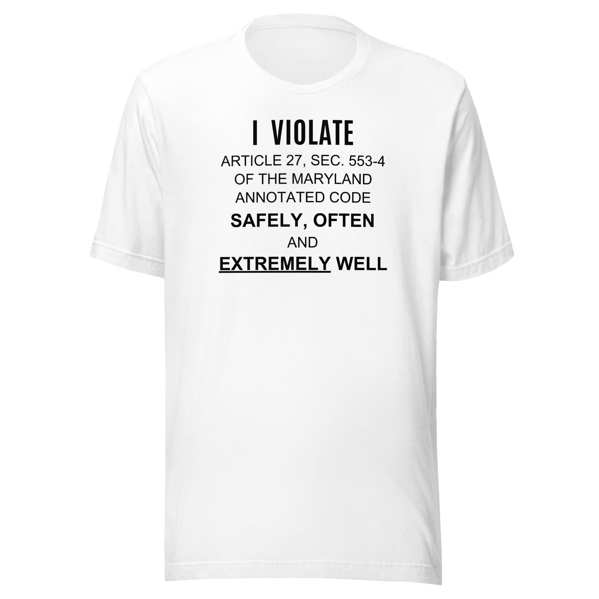 I Violate Article 27 Sec 553-4 Of The Maryland Annotated Code Safely Often And Extremely Well T-Shirt