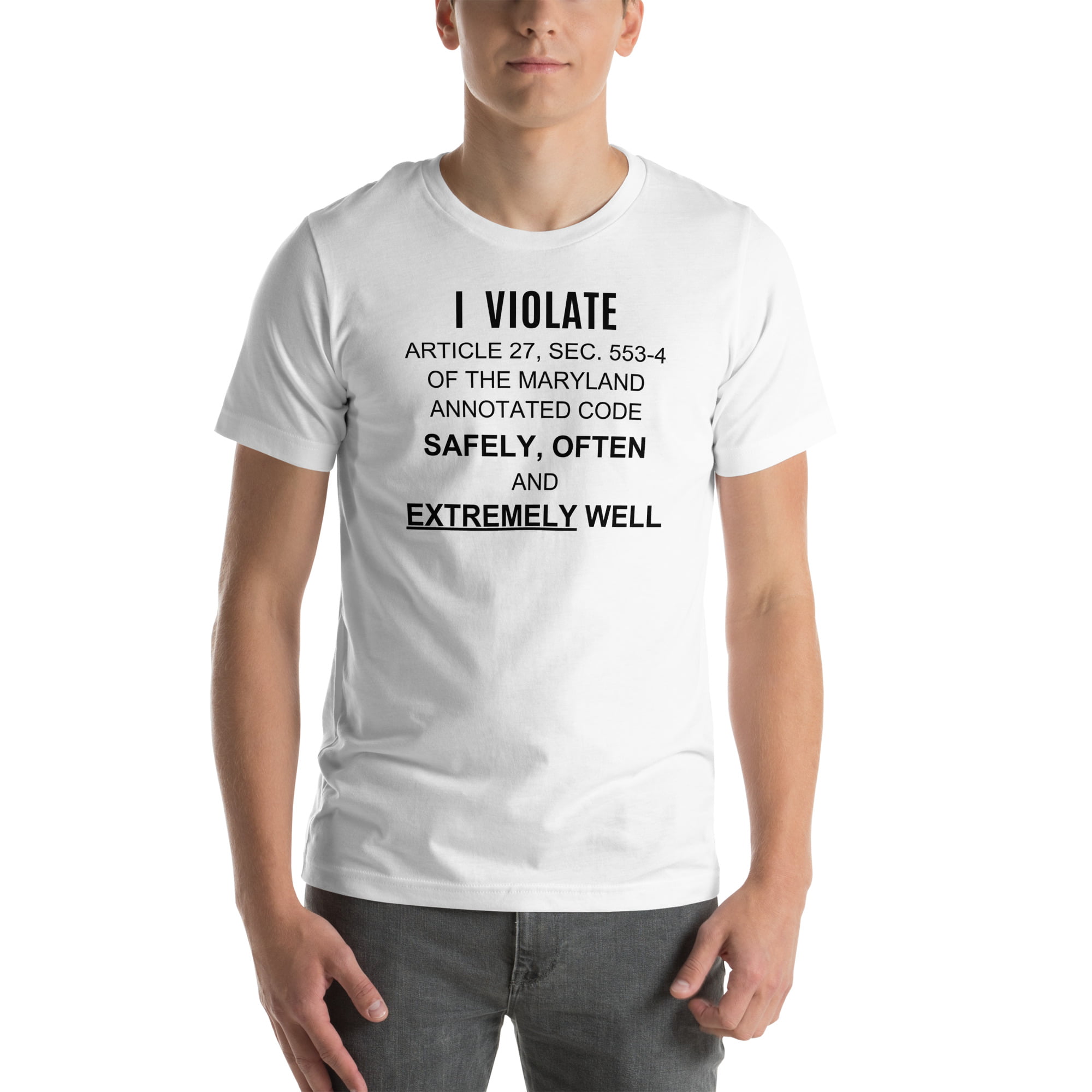 I Violate Article 27 Sec 553-4 Of The Maryland Annotated Code Safely Often And Extremely Well T-Shirt - Image 2