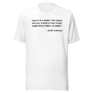 What's in a name - Juliet Capulet quote Unisex T-Shirt