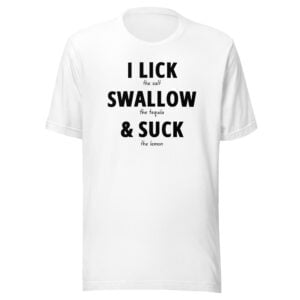 I LICK SWALLOW SUCK - Tequila Unisex T-Shirt