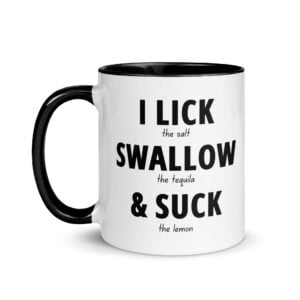 I LICK SWALLOW SUCK - Tequila Mug with Color Inside