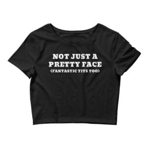 NOT JUST A PRETTY FACE Fantastic Tits Too (in white letters) Crop Top