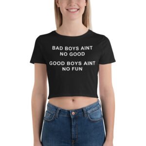 Bad Boys Ain’t No Good Good Boys Ain’t No Fun Crop Top