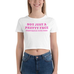 NOT JUST A PRETTY FACE Fantastic Tits Too (in pink letters) Crop Top