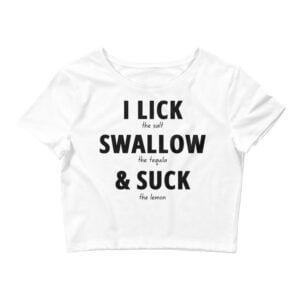 I LICK SWALLOW SUCK - Tequila Crop Top