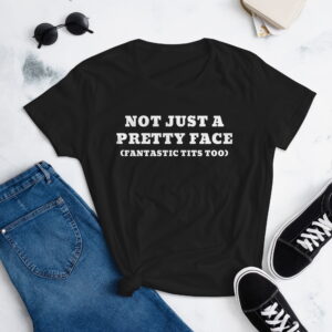 NOT JUST A PRETTY FACE Fantastic Tits Too (in white letters) Women's T-Shirt