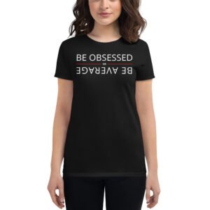 Be Obsessed or Be Average Women's T-Shirt