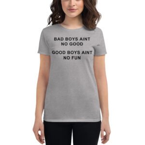 Bad Boys Ain’t No Good Good Boys Ain’t No Fun (in black letters) Women's T-Shirt